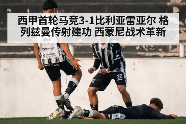 西甲首轮马竞3-1比利亚雷亚尔 格列兹曼传射建功 西蒙尼战术革新